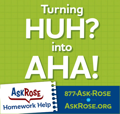 Graphic: AskRose Homework Help, Turning 'Huh?' Into 'Aha!' 877-ASK-ROSE or askrose.org