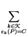 $\displaystyle \sum_{{\substack{k \in \mathcal{K}   e_{k}(P)=C} }}^{}$