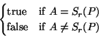 \begin{displaymath}\begin{cases}\text{true} & \text{if $A=S_{r}(P)$} \\
\text{false} & \text{if $A \neq S_{r}(P)$}
\end{cases}\end{displaymath}